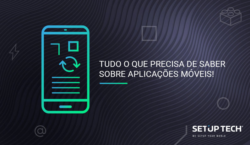 Tudo o que precisa de saber sobre Aplicações Móveis!
